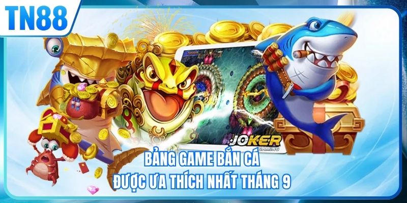 Bảng game bắn cá được ưa thích nhất tháng 9