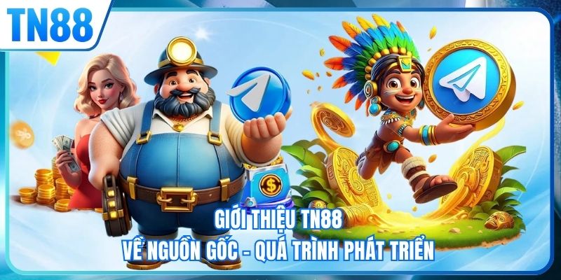 Giới thiệu TN88 về nguồn gốc - quá trình phát triển